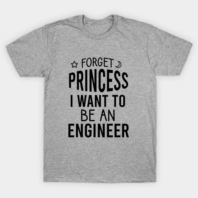 Forget princess I want to be an engineer T-Shirt by cypryanus